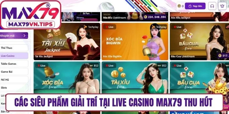 Các siêu phẩm giải trí tại live casino Max79 thu hút người chơi 