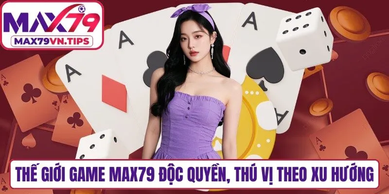 Thế giới game Max79 độc quyền, thú vị theo xu hướng mới